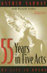 55 Years In Five Acts - Astrid Varnay ; Donald Arthur - 9781555536756