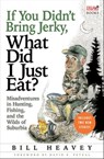 If You Didn't Bring Jerky, What Did I Just Eat? - Bill Heavey - 9781555848569