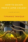 How To Escape From A Leper Colony - Tiphanie Yanique - 9781555975500