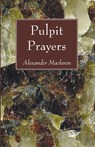Pulpit Prayers - Alexander MacLaren - 9781556357091