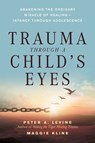 Trauma Through a Child's Eyes - Peter A. Levine ; Maggie Kline - 9781556436307