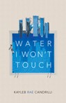 WATER I WONT TOUCH - Kayleb Rae Candrilli - 9781556596179