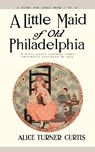 Little Maid of Old Philadelphia - Alice Turner Curtis - 9781557093257