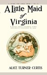 A Little Maid of Virginia - Alice Turner Curtis - 9781557093332