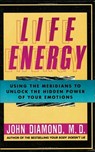 Life Energy: Using the Meridians to Unlock the Hidden Power of Your Emotions - John Diamond M. D. - 9781557782816