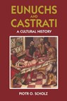 Eunuchs and Castrati - Piotr O. Scholz ; John A. Broadwin ; Shelley Frisch - 9781558762015