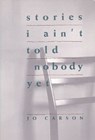 Stories I Ain't Told Nobody Yet - Jo Carson - 9781559360272