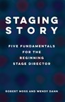 Staging Story: Five Fundamentals for the Beginning Stage Director - Robert Moss ; Wendy Dann - 9781559369978