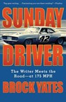 Sunday Driver: The Writer Meets the Road -- At 175 MPH - Brock Yates - 9781560255413
