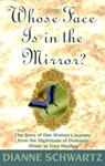 Whose Face is in the Mirror?: The Story of One Woman's Journey from the Nightmare of Domestic Abuse to True Healing - Dianne Schwartz - 9781561706389