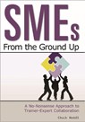 SMEs from the Ground Up: A No-Nonsense Approach to Trainer-Expert Collaboration - Chuck Hodell - 9781562868550