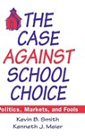 The Case Against School Choice - Kevin B. Smith ; Kenneth J. Meier - 9781563245190