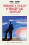 Embodying a Theology of Ministry and Leadership - Bruce G Allder - 9781563448737