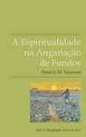 A Espiritualidade na Angariação de Fundos - Henri J. M. Nouwen - 9781563449680