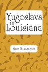 Yugoslavs in Louisiana - Milos Michael Vujnovich - 9781565545724