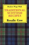 Modern Ways with Traditional Scottish Recipes - Rosalie Gow - 9781565546707