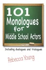 101 Monologues for Middle School Actors - Rebecca Young - 9781566081559