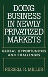 Doing Business in Newly Privatized Markets - Russell Miller - 9781567202601