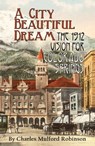 A City Beautiful Dream: The 1912 Vision for Colorado Springs - Charles Mulford Robinson - 9781567353075