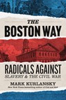 The Boston Way: Radicals Against Slavery and the Civil War - Mark Kurlansky - 9781567927658