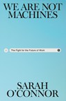We Are Not Machines: The Fight for the Future of Work - Sarah O'Connor - 9781567928365