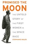 Promised the Moon: The Untold Story of the First Women in the Space Race - Stephanie Nolen - 9781568583198