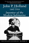 John P.Holland, 1841-1914 - Richard K. Morris - 9781570032363