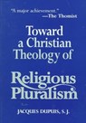 Toward a Christian Theology of Religious Pluralism - J. Dupuis - 9781570752643