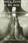 What's Faith Got to Do with It?: Black Bodies/Christian Souls - Kelly Brown Douglas - 9781570756092