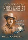 Captain Harry Wheeler, Arizona Lawman - Bill O'Neal - 9781571680648