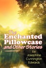 The Enchanted Pillowcase and Other Stories - Josephine Cunnington Edwards - 9781572583177