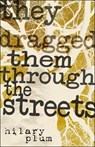 They Dragged Them Through the Streets - Hilary Plum - 9781573661720