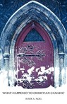 What Happened to Christian Canada? - Mark A. Noll - 9781573834056