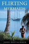 Flirting with Mermaids - John Kretschmer - 9781574091649