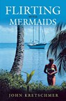Flirting with Mermaids - John Kretschmer, Author - 9781574093414