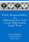 Fault, Responsibility, and Administrative Law in Late Babylonian Legal Texts - F. RACHEL MAGDALENE ; CORNELIA WUNSCH ; BRUCE (ASSOCIATE PROFESSOR,  University of Texas at Austin) Wells - 9781575069906