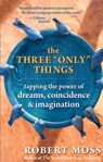 The Three Only Things - Robert Moss - 9781577316633