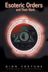 The Esoteric Orders and Their Work - Dion Fortune - 9781578631841