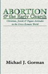 Abortion and the Early Church - Michael J Gorman - 9781579101824