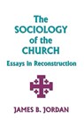 The Sociology of the Church - James B Jordan - 9781579102487
