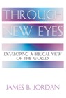 Through New Eyes: Developing a Biblical View of the World - James B. Jordan - 9781579102593