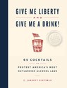 Give Me Liberty and Give Me a Drink! - C. Jarrett Dieterle - 9781579659684