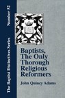 Baptists, The Only Thorough Religious Reformers - ADAMS,  John Quincy - 9781579786007