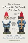 How to Survive a Garden Gnome Attack: Defend Yourself When the Lawn Warriors Strike (and They Will) - Chuck Sambuchino - 9781580084635