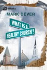 What Is a Healthy Church? - Mark Dever - 9781581349375