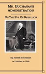 Mr. Buchanan's Administration on the Eve of the Rebellion - James Buchanan - 9781582181806