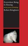 Everywhere Being Is Dancing: Twenty Pieces of Thinking - Robert Bringhurst - 9781582434384