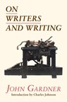 ON WRITERS & WRITING - John Gardner ; Charles Johnson - 9781582434940