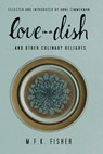 Love in a Dish . . . and Other Culinary Delights by M.F.K. Fisher - M. F. K. Fisher - 9781582438900