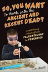 So, You Want to Work With the Ancient and Recent Dead? - BEDELL,  J. M. - 9781582705453